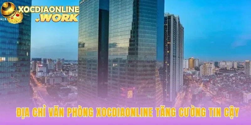 Địa chỉ văn phòng công khai minh chứng cho uy tín thương hiệu