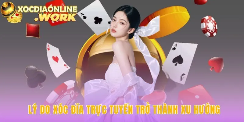 Xóc đĩa trực tuyến hấp dẫn nhờ tiện lợi an toàn và minh bạch